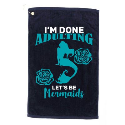 I'm Done Adulting Lets Be Mermaids Golf Towel