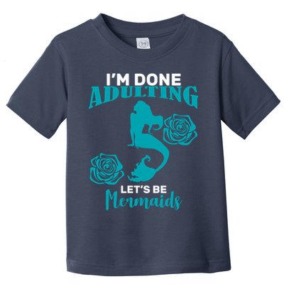 I'm Done Adulting Lets Be Mermaids Toddler T-Shirt