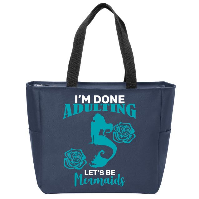 I'm Done Adulting Lets Be Mermaids Zip Tote Bag