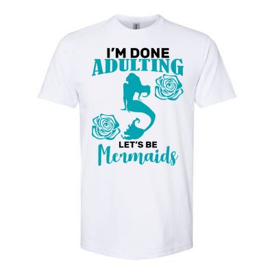 I'm Done Adulting Lets Be Mermaids Softstyle CVC T-Shirt