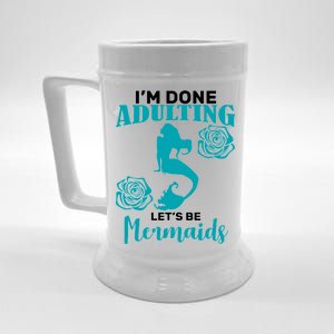 I'm Done Adulting Lets Be Mermaids Beer Stein