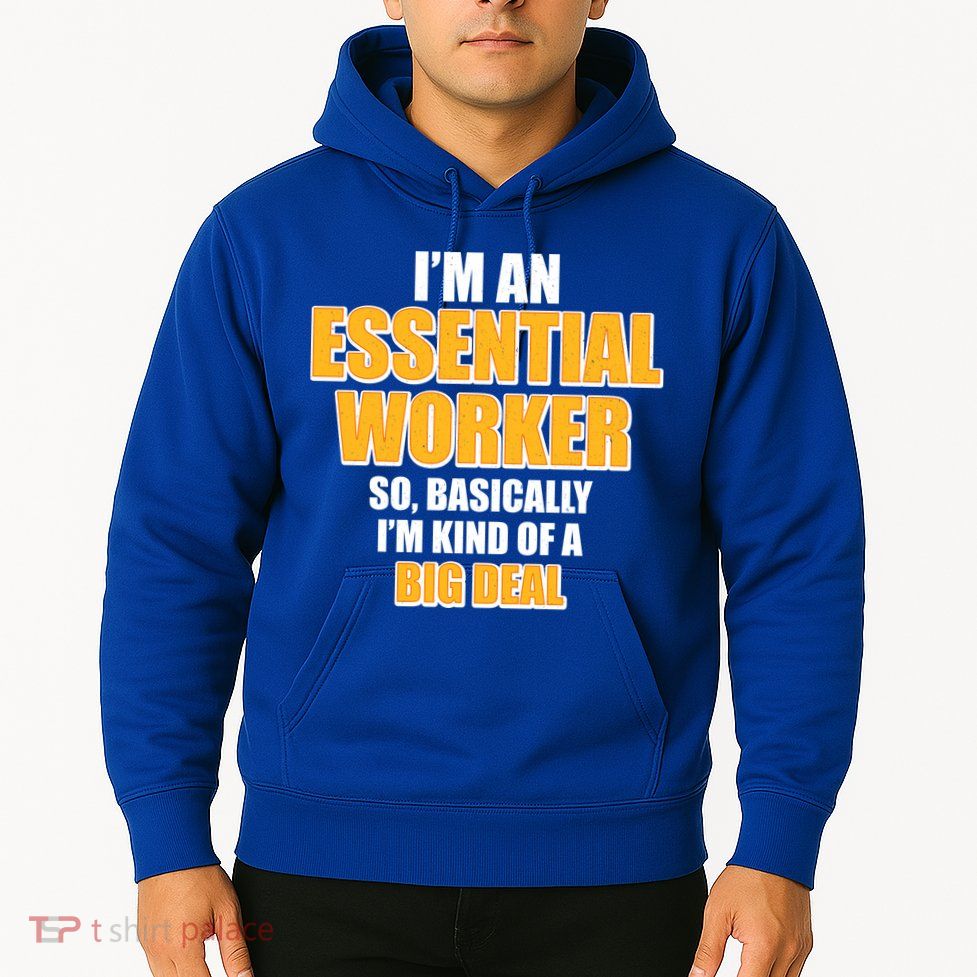 I'm Essential Worker So Basically I'm Kind of A Big Deal Hoodie