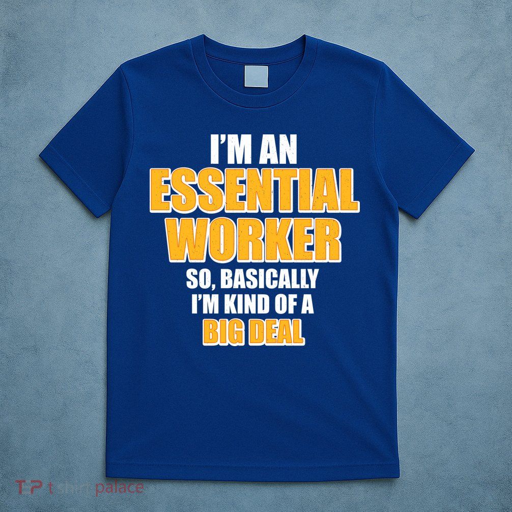 I'm Essential Worker So Basically I'm Kind of A Big Deal T-Shirt