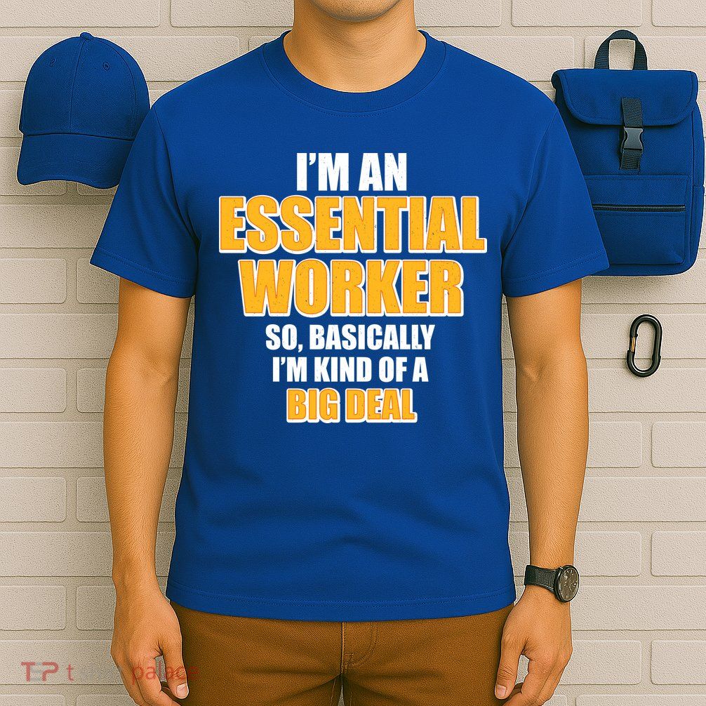 I'm Essential Worker So Basically I'm Kind of A Big Deal T-Shirt