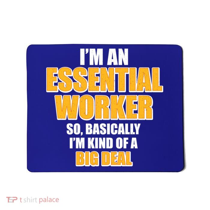 I'm Essential Worker So Basically I'm Kind of A Big Deal Mousepad