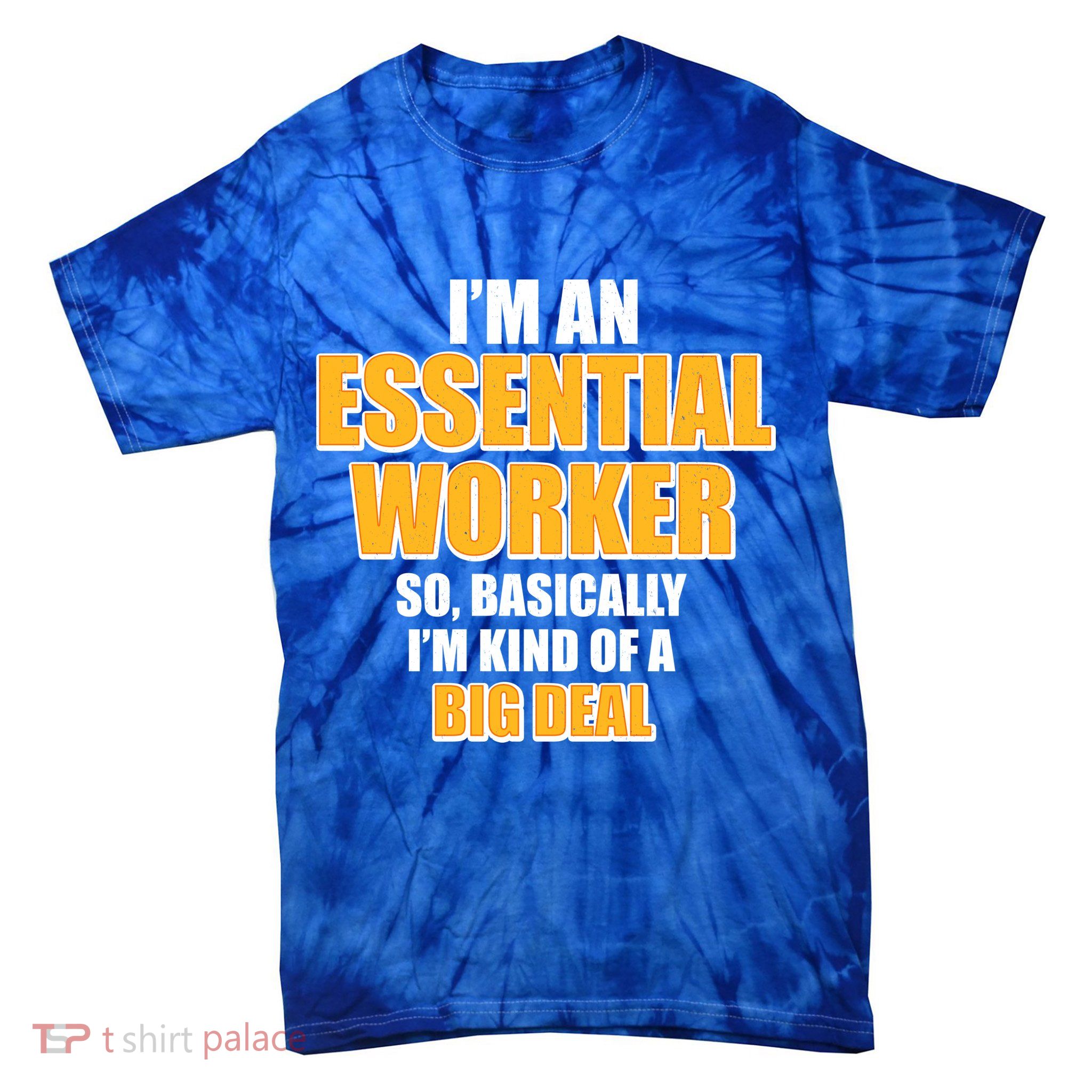 I'm Essential Worker So Basically I'm Kind of A Big Deal Tie-Dye T-Shirt