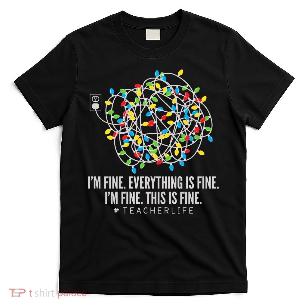 I'm Fine Everything Is Fine Teacher Life Christmas Lights T-Shirt