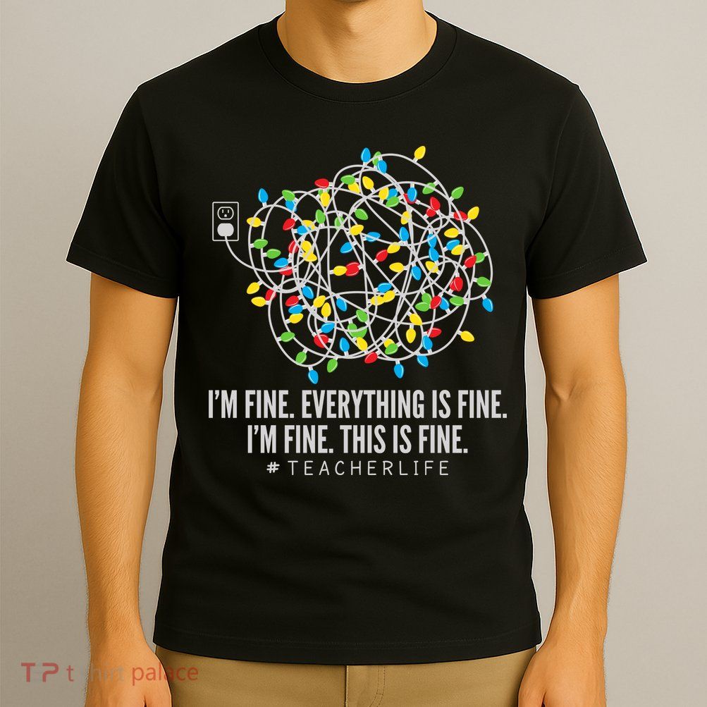 I'm Fine Everything Is Fine Teacher Life Christmas Lights T-Shirt