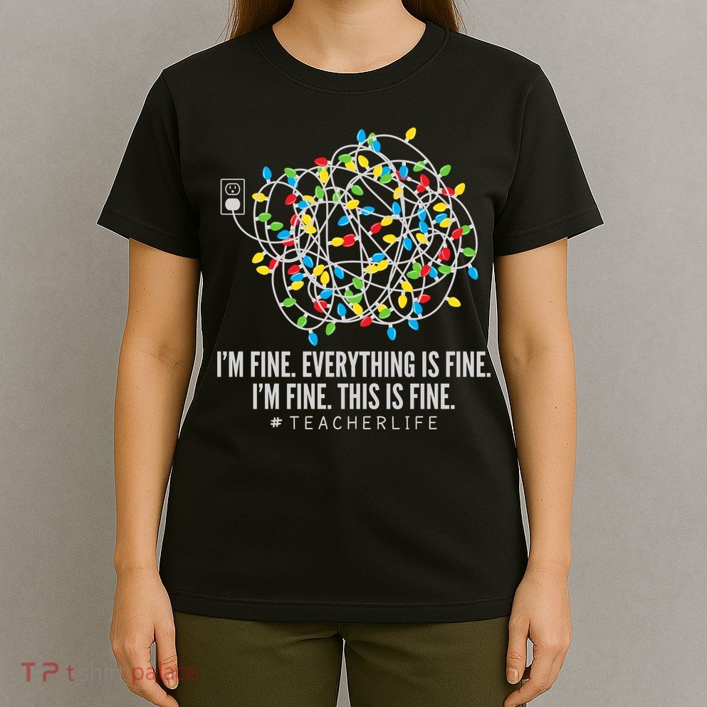 I'm Fine Everything Is Fine Teacher Life Christmas Lights T-Shirt