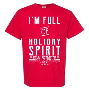 I'm Full Of Holiday Spirit AKA Vodka Garment-Dyed Heavyweight T-Shirt