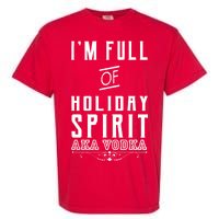 I'm Full Of Holiday Spirit AKA Vodka Garment-Dyed Heavyweight T-Shirt