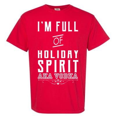 I'm Full Of Holiday Spirit AKA Vodka Garment-Dyed Heavyweight T-Shirt