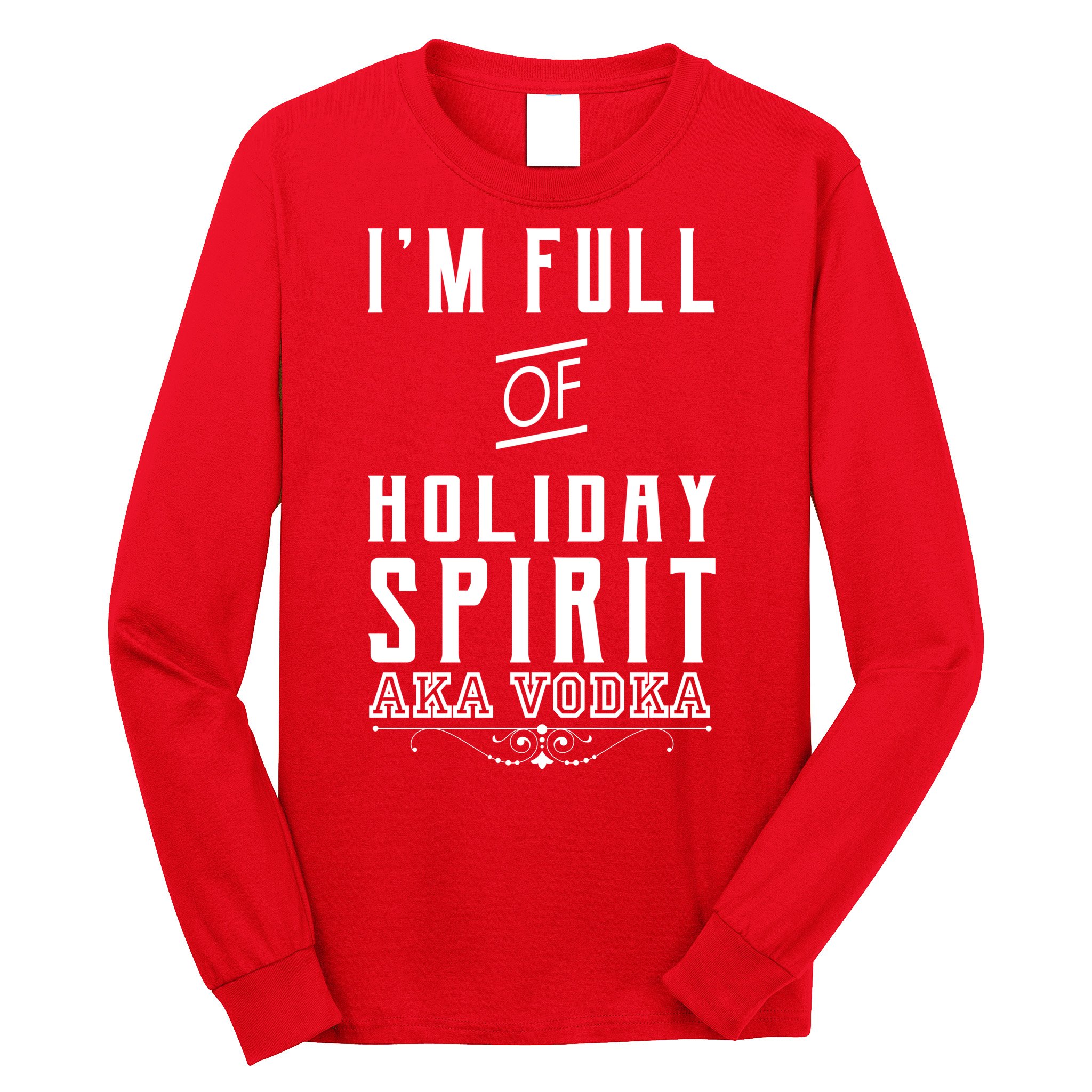I'm Full Of Holiday Spirit AKA Vodka Long Sleeve Shirt