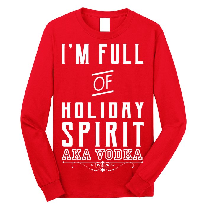 I'm Full Of Holiday Spirit AKA Vodka Long Sleeve Shirt