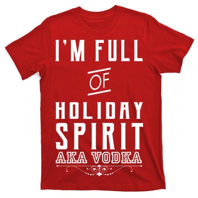 I'm Full Of Holiday Spirit AKA Vodka T-Shirt