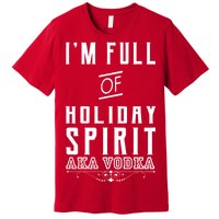 I'm Full Of Holiday Spirit AKA Vodka Premium T-Shirt