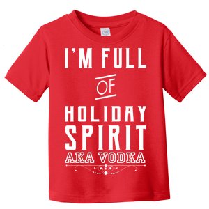 I'm Full Of Holiday Spirit AKA Vodka Toddler T-Shirt