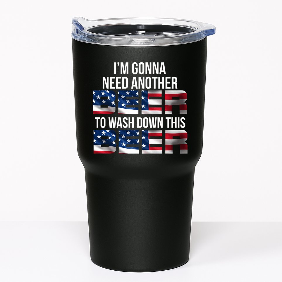 I'm Gonna Need Another Beer to Wash Down This Beer Tumbler
