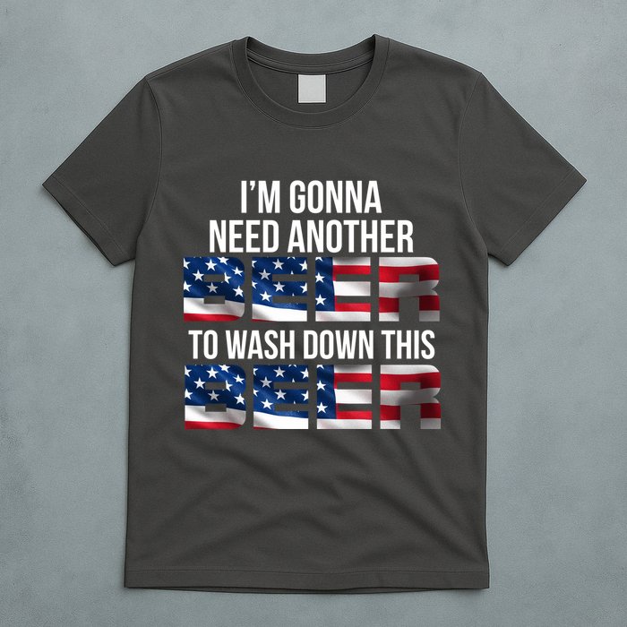 I'm Gonna Need Another Beer to Wash Down This Beer T-Shirt