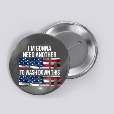 I'm Gonna Need Another Beer to Wash Down This Beer Button