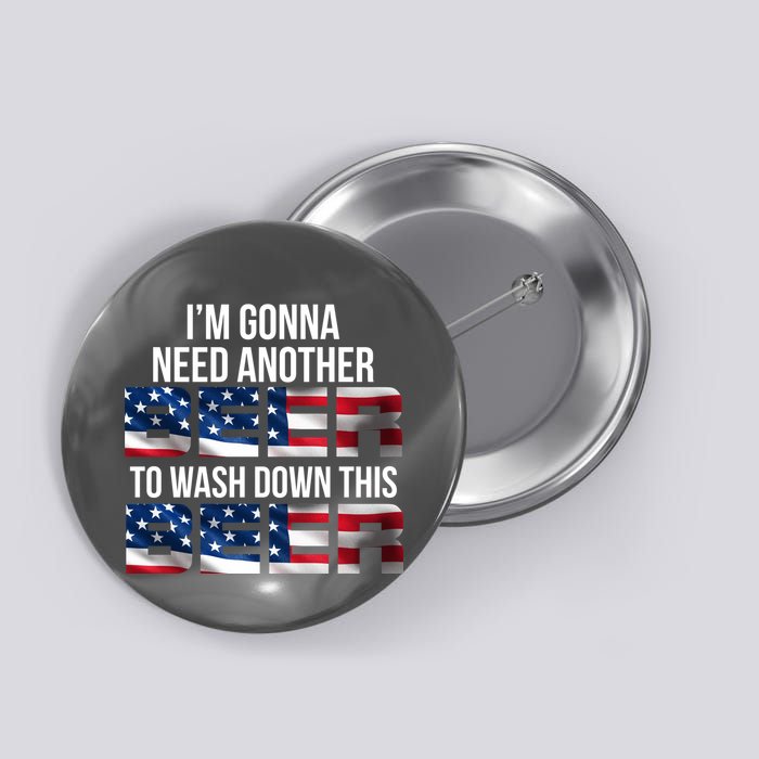 I'm Gonna Need Another Beer to Wash Down This Beer Button