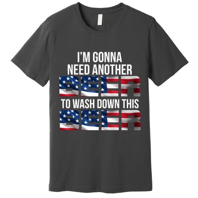 I'm Gonna Need Another Beer to Wash Down This Beer Premium T-Shirt