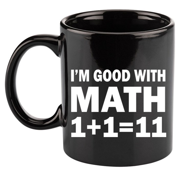 I'm GOOD with Math 1 Plus 1 Plus 11 11oz C Handle Ceramic Mug