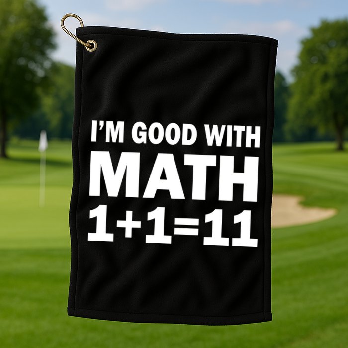 I'm GOOD with Math 1 Plus 1 Plus 11 Golf Towel