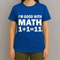 I'm GOOD with Math 1 Plus 1 Plus 11 T-Shirt