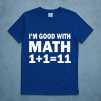 I'm GOOD with Math 1 Plus 1 Plus 11 T-Shirt