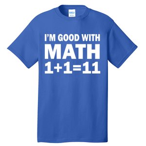 I'm GOOD with Math 1 Plus 1 Plus 11 Tall T-Shirt