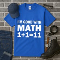 I'm GOOD with Math 1 Plus 1 Plus 11 Tall T-Shirt