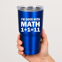 I'm GOOD with Math 1 Plus 1 Plus 11 Tumbler