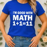 I'm GOOD with Math 1 Plus 1 Plus 11 Womens T-Shirt