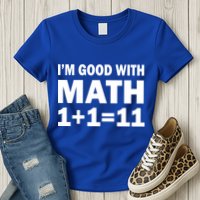 I'm GOOD with Math 1 Plus 1 Plus 11 Womens T-Shirt