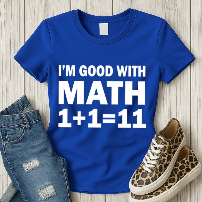I'm GOOD with Math 1 Plus 1 Plus 11 Womens T-Shirt