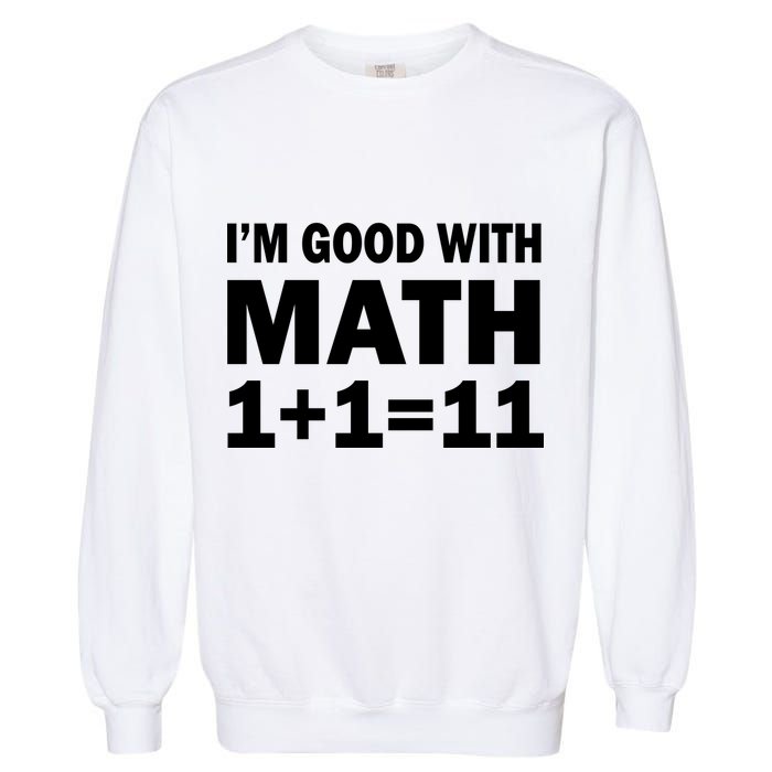 I'm GOOD with Math 1 Plus 1 Plus 11 Garment-Dyed Sweatshirt