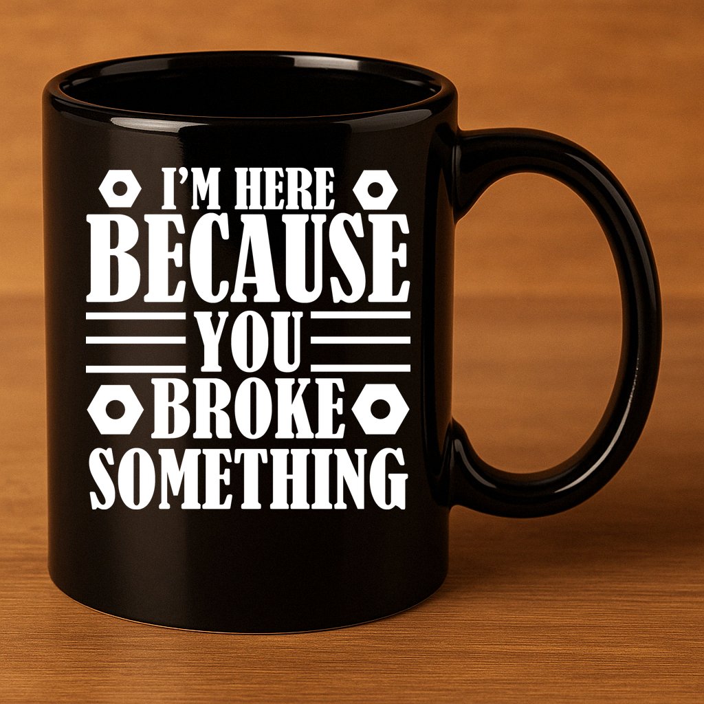 I'm Here Because You Broke Something 11oz C Handle Ceramic Mug