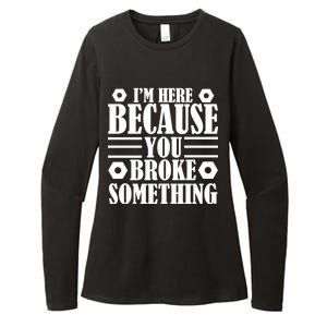 I'm Here Because You Broke Something Womens CVC Long Sleeve Shirt