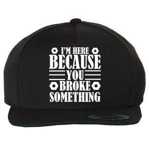 I'm Here Because You Broke Something Wool Snapback Cap