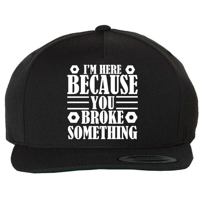 I'm Here Because You Broke Something Wool Snapback Cap