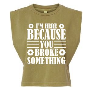 I'm Here Because You Broke Something Garment-Dyed Women's Muscle Tee