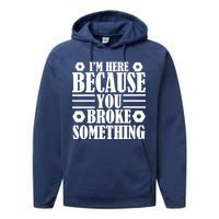 I'm Here Because You Broke Something Performance Fleece Hoodie