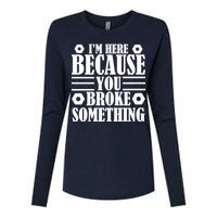 I'm Here Because You Broke Something Womens Cotton Relaxed Long Sleeve T-Shirt