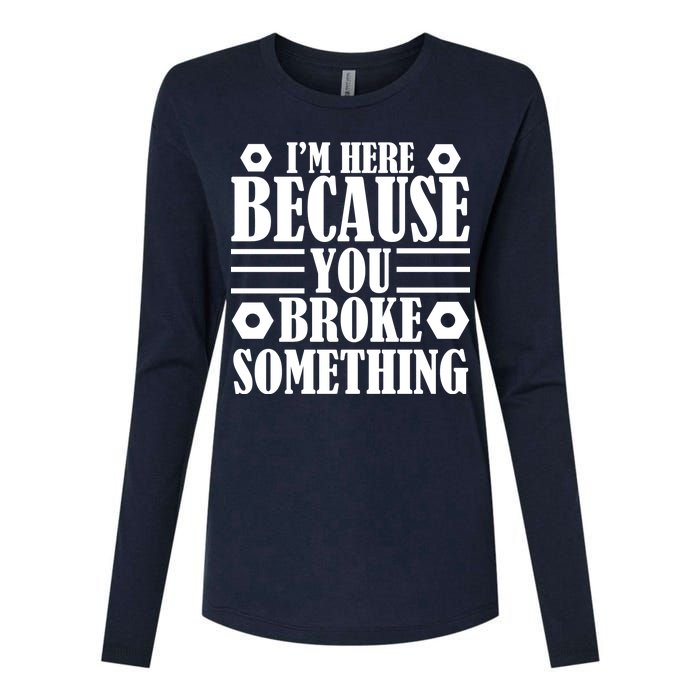 I'm Here Because You Broke Something Womens Cotton Relaxed Long Sleeve T-Shirt