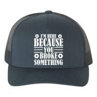 I'm Here Because You Broke Something Yupoong Adult 5-Panel Trucker Hat