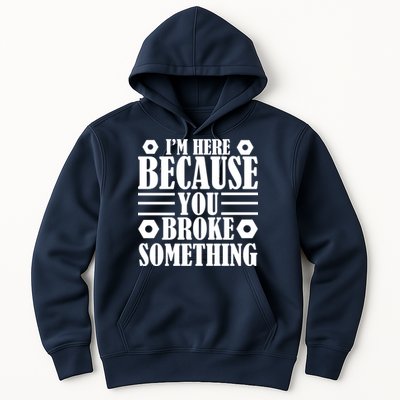 I'm Here Because You Broke Something Hoodie