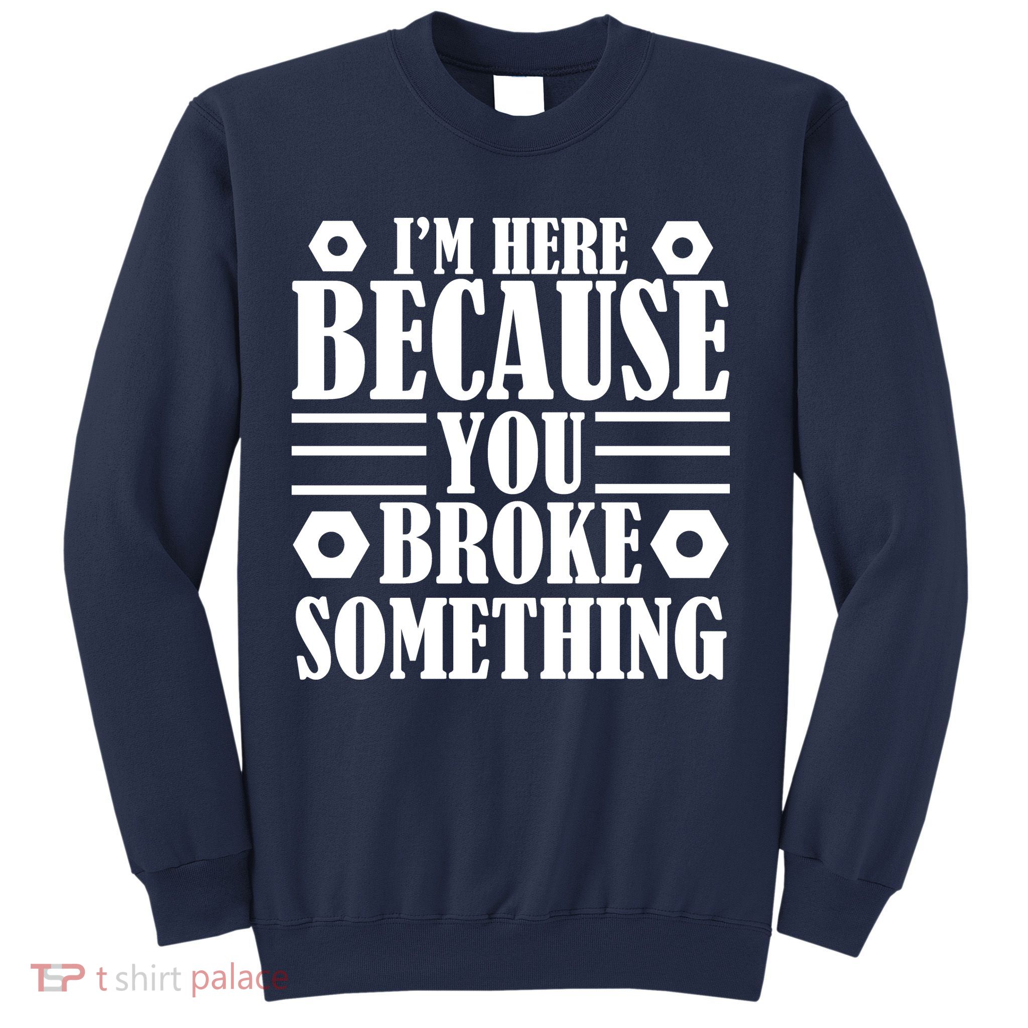 I'm Here Because You Broke Something Sweatshirt