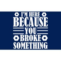 I'm Here Because You Broke Something Bumper Sticker