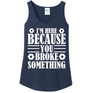 I'm Here Because You Broke Something Ladies Essential Tank